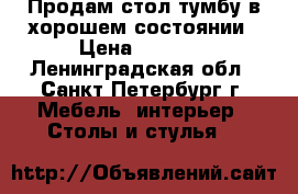 Продам стол-тумбу в хорошем состоянии › Цена ­ 1 900 - Ленинградская обл., Санкт-Петербург г. Мебель, интерьер » Столы и стулья   